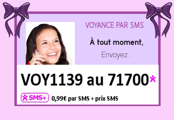 Voyance pas SMS à tout moment envoyez : VOY1139 au 71700 - 0.99 € par SMS + prix SMS